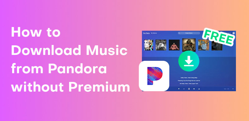 How to Download Music from Pandora Without Premium